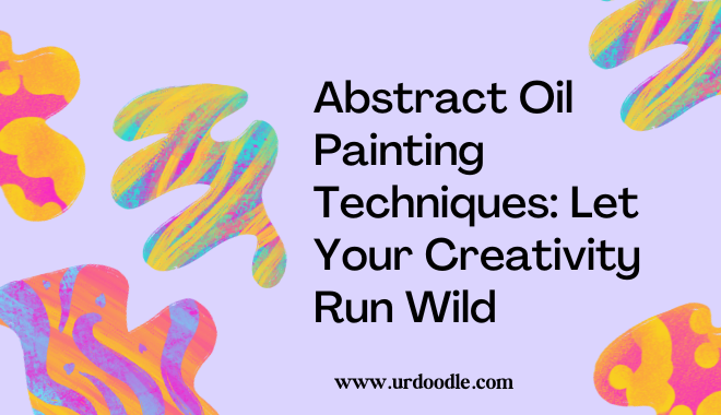 abstract Oil Painting Techniques Let Your Creativity Run Wild